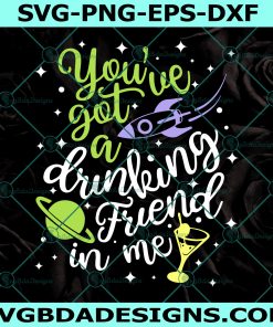 You've Got A Drinking Friend in Me Svg, Buzz Drink Svg