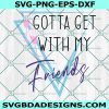 Gotta get with my friends svg, If you wanna be my lover Svg, 90s bride Svg, File For Cricut, File For Silhouette