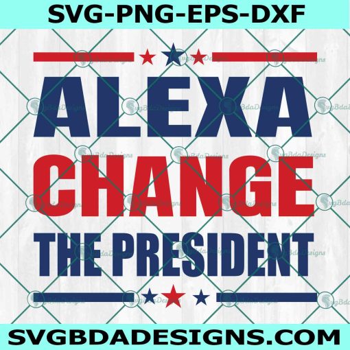 Alexa Change The President SVG, President Svg, Political SVG, RepublicanSvg, Patriotic Svg, 4th of July Svg, File For Cricut