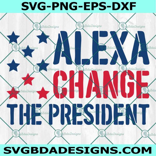 Alexa Change The President SVG, Funny 4th of July svg, Trump The President Svg, Patriotic Political Flag svg SVG, File For Cricut