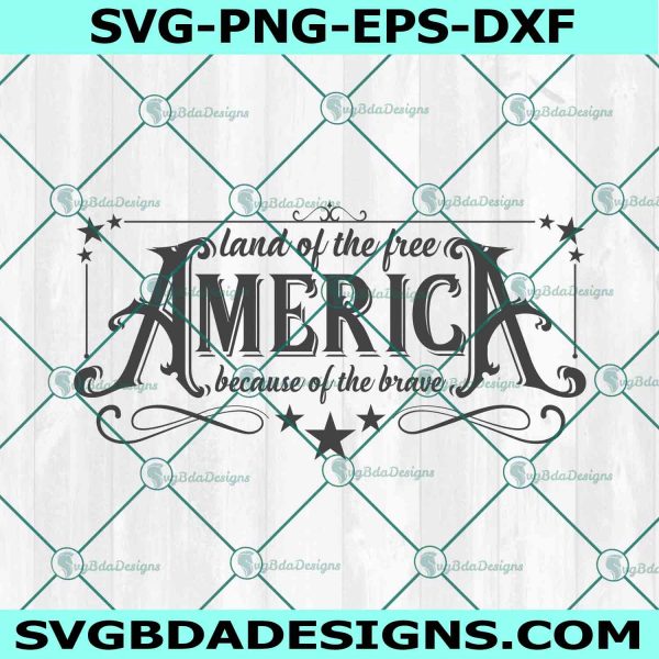 America The Land Of The Free Because Of The Brave Svg, 4th Of July SVG, Independence Day SVG, Fourth of July Svg, File For Cricut