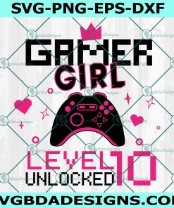 Gamer Girl Level 10 Unlocked svg, 10th Birthday Girl Gamer Svg, 10 years Old Gamer Shirt, Video Game Controller Svg, File For Cricut Svg