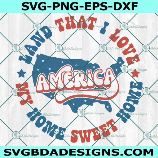 Land That I Love America Svg, 4th of July Svg, Retro Patriotic Svg, Home Sweet Home Svg, Fourth of July Svg, File for Cricut, File For Silhouette