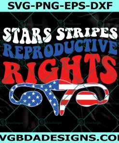 Stars Stripes and Reproductive Rights Svg, Pro Choice Svg, women's rights Svg, 4th of July Shirt, Red white and blue SVG, File For Cricut