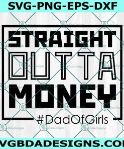 Straight Outta Money Dad Of Girls Svg, Father's Day svg, Daddy quote svg, Dad life svg, File for Cricut, File For Silhouette