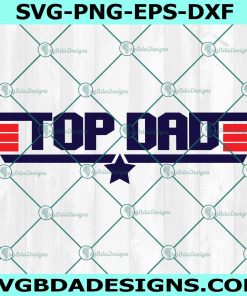 Top Dad Top Gun Svg, Top Gun Svg, Maverick Svg, Father's Day Svg