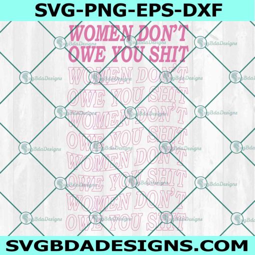 Women Don't Owe You Shit Svg, Women Rights Svg, Pro Choice Svg, Protect Roe V Wade svg, Feminist Svg, File For Cricut