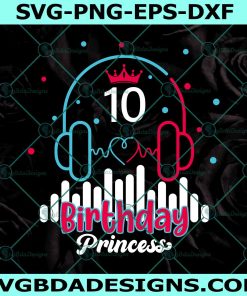 10th Birthday Princess Svg, Birthday Princess svg, Social Media Queen svg, Headphones svg, Tiktoker queen svg, File For Cricut