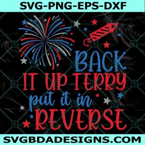 Back it up Terry, Put it in reverse SVG, Back it up Terry SVG, 4th of July SVG, Funny Patriotic  SVG, File For Cricut