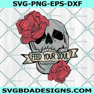 Feed Your Soul Svg, Flower Skull Svg, Motivational Svg