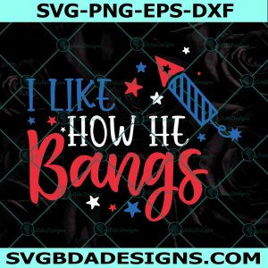 I Like How He Bangs SVG, Sexy 4th Of July SVG, Firework Svg, 4th Of July matching SVG, File For Cricut