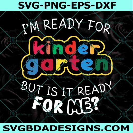 I'm ready for kindergarten but is it ready for me svg, First day of school svg, Back to school svg, Hello kindegarten Svg, File For Cricut