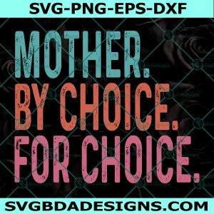 Mother By Choice For Choice Svg, Pro Choice Svg, Womens Rights Svg, Reproductive Rights SVG, Pro Roe v Wade SVG