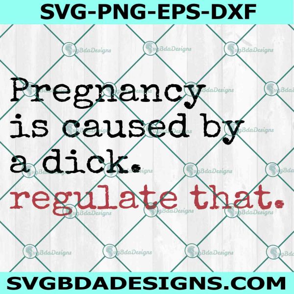 Regulate Your Dick Abortion Rights Feminist Svg, Pro Choice Svg, Womens Rights Svg, Reproductive Rights SVG, Social Justice Equality Pro Roe SVG, File For Cricut