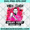 His Hair Looks Sexy Pushed Back Svg, Michael Myers Svg, Halloween svg, Butcher shop Svg, Horror Movies Svg,  File For Cricut