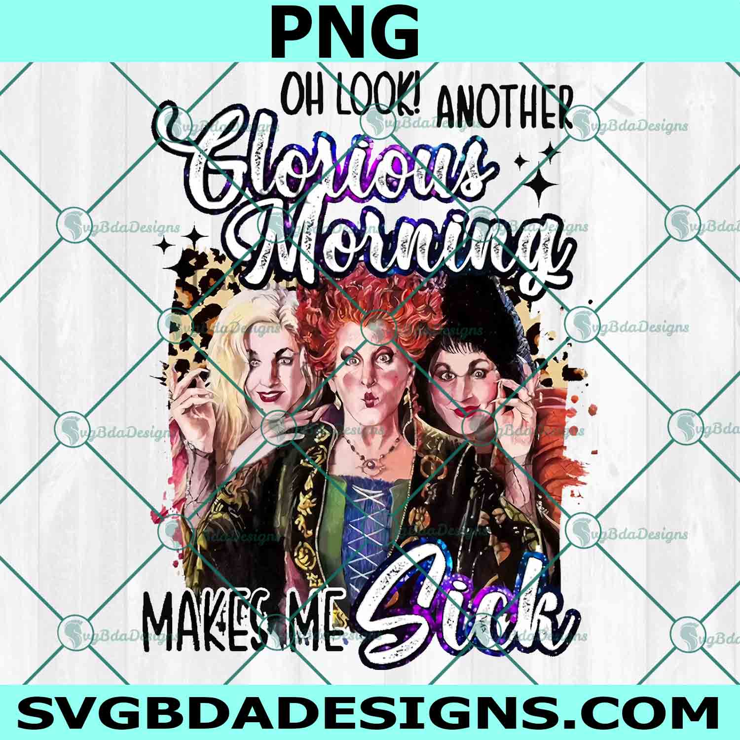 Oh Look Another Glorious Morning Makes Me Sick Png, Halloween Witch Png, Sanderson sisters Png, Hocus Pocus Character Png, Hocus Pocus Png