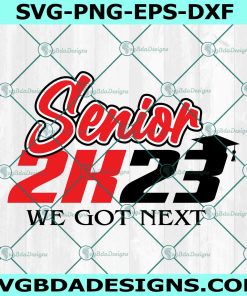Senior 2k23 We got next SVG, Senior Class of 2023 svg, Seniors svg, Class of 2023, Graduation svg, Proud Graduate Svg, File For Cricut