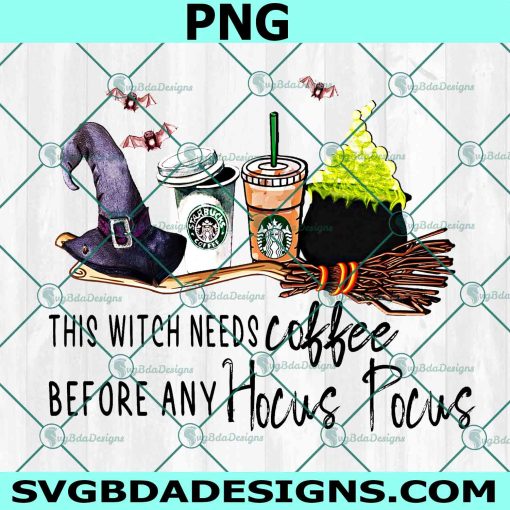 This Witch Needs Coffee Before Any Hocus Pocus Png, Halloween Witch Png, Sanderson sisters Png, Hocus Pocus Coffee Png, Hocus Pocus Png