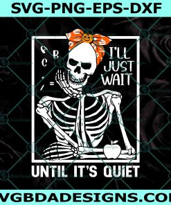 I'll Just Wait Until It's Quiet Svg, Skeletons Halloween Svg