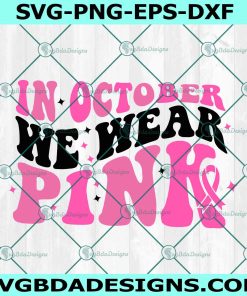 In October We Wear Pink Svg, Breast Cancer Svg, Pink Svg, Awareness Ribbon Svg, Cancer Ribbon Svg, File For Cricut