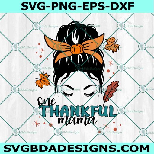 ONE THANKFUL MAMA Svg PNG, Messy Bun Thanksgiving svg, Messy Bun Svg, Fall Svg, Thankful Mama Svg, File For Cricut