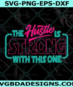 The Hustle is Strong with this One Svg PNG File