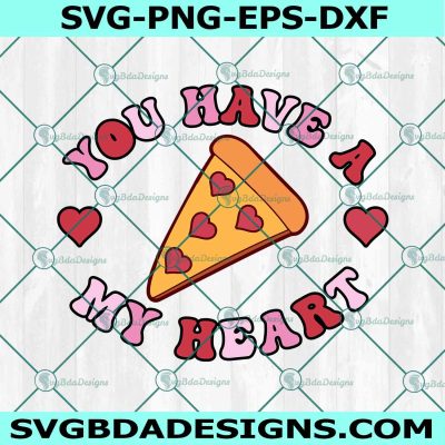 You Have A PIZZA My Heart Svg, Love Valentine Day Svg, Retro Valentine Svg, Retro Funny Valentine Svg, Shirt for Valentine Svg, File for Cricut